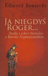Ja niegdyś Roger… studia i szkice literackie o Karolu Szymanowskim
