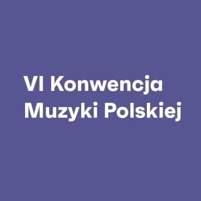 VI Konwencja Muzyki Polskiej - zaproszenie do udziału w konsultacjach
