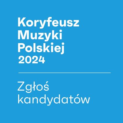 Koryfeusz Muzyki Polskiej 2024 — zgłoś kandydaturę!