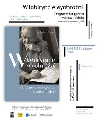 Warszawa | „W labiryncie wyobraźni. Zbigniew Bargielski – twórca i dzieło” – promocja książki Violetty Przech  i spotkanie z kompozytorem