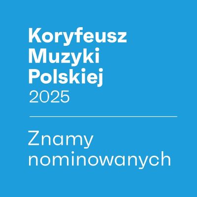 Nominacje do nagrody "Koryfeusz Muzyki Polskiej" 2025